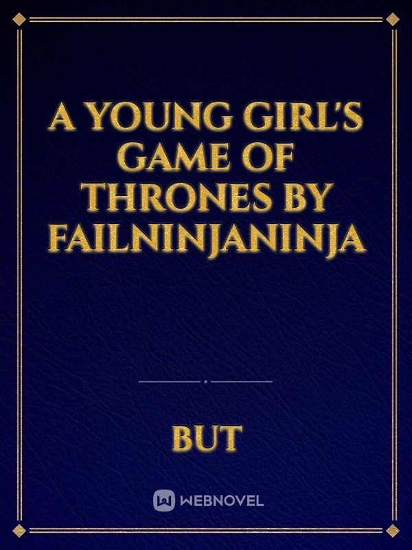 A Young Girl's Game of Thrones by Failninjaninja