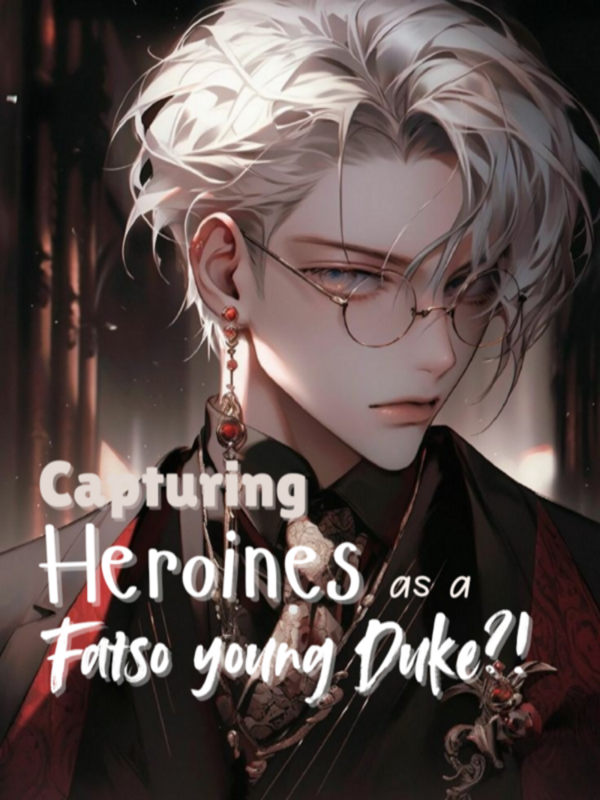 Capturing Heroines as a Fatso young Duke?!