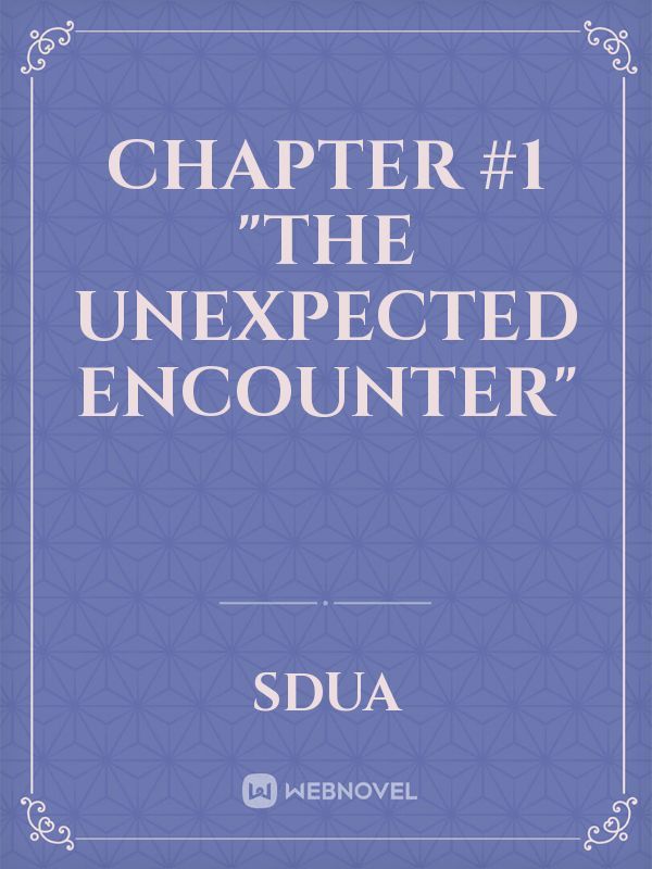 Chapter #1 "The unexpected Encounter"