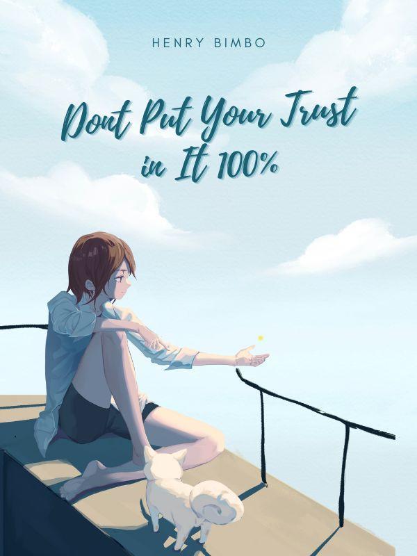 DON'T PUT YOUR TRUST IN IT 100%