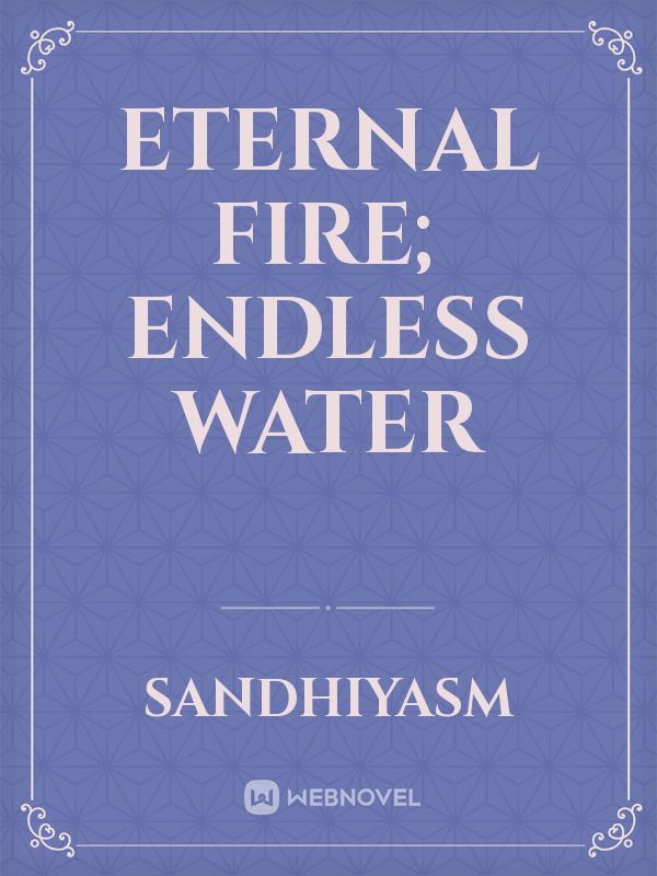 Eternal Fire; Endless Water