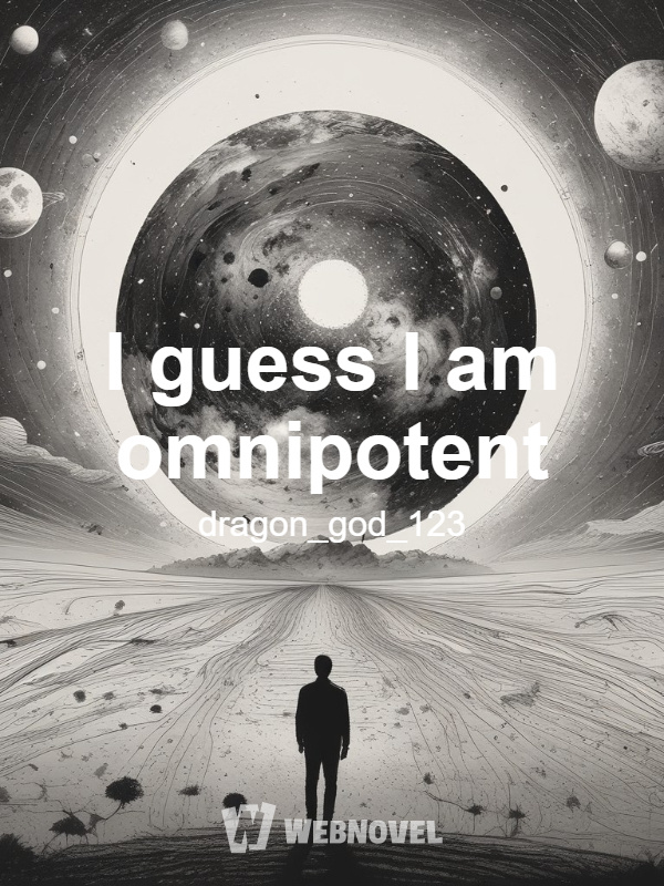 I guess I am omnipotent