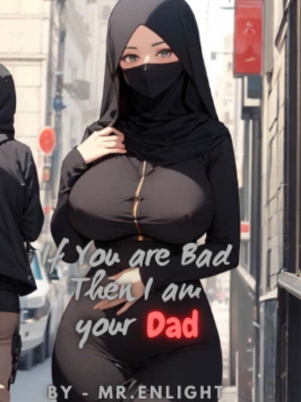 If you are Bad, Then I am your Dad