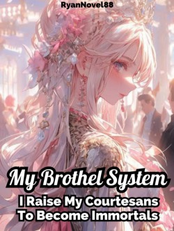 My Brothel System: I Raise My Courtesans To Become Immortals