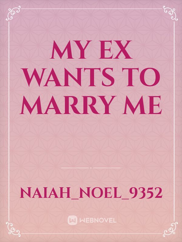 My Ex wants to Marry me