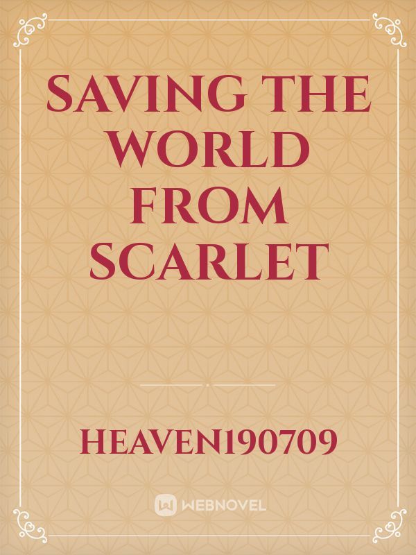 SAVING THE WORLD FROM SCARLET