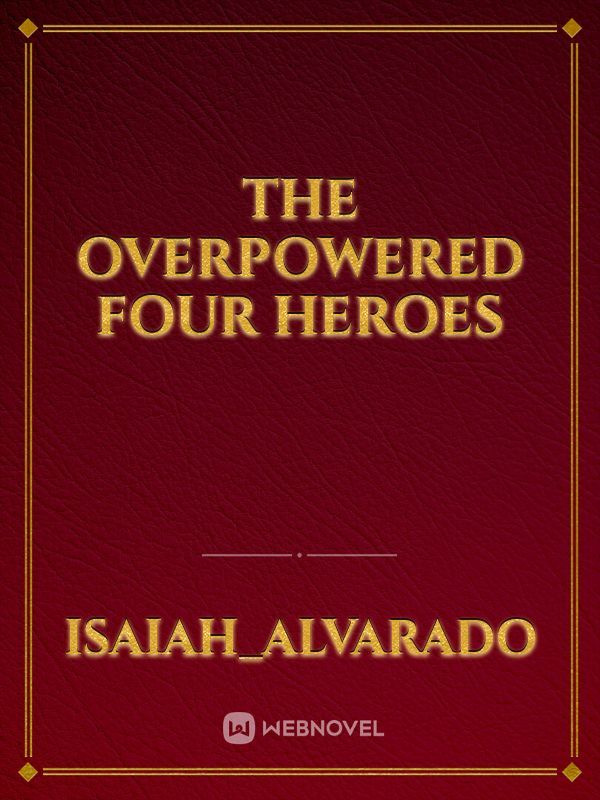 the overpowered four heroes