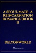 A SEOUL MATE- A REINCARNATION ROMANCE (Book 1)