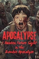 Apocalypse: I Awaken Future Sight in the Zombie Apocalypse