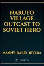 Naruto village outcast to Soviet hero