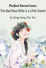 Perfect Secret Love: The Bad New Wife is a Little Sweet