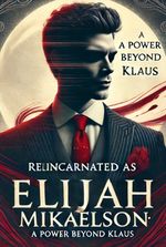 Reincarnated as Elijah Mikaelson: A Power Beyond Klaus