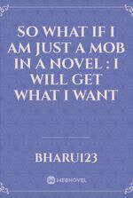 So what if I am just a mob in a novel : I will get what I want