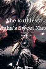 The Ruthless Alpha's Sweet Mate