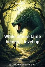 While Others Tame Beasts, I Level Up