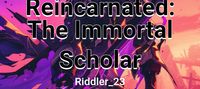 Reincarnated: The Immortal Scholar